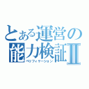 とある運営の能力検証Ⅱ（ベリフィケーション）