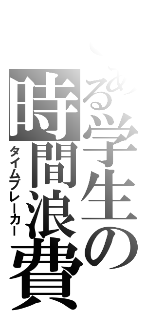 とある学生の時間浪費Ⅱ（タイムブレーカー）