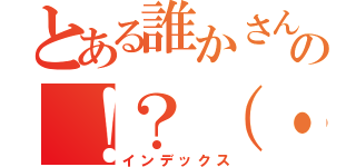 とある誰かさんの！？（・＿・；？（インデックス）