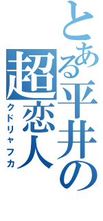 とある平井の超恋人（クドリャフカ）