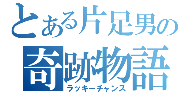 とある片足男の奇跡物語（ラッキーチャンス）