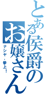 とある侯爵のお嬢さん（ナシヤ，參上！）