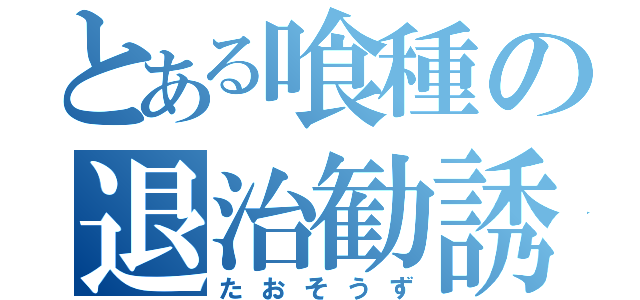 とある喰種の退治勧誘（たおそうず）