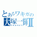 とあるワキガの大塚一輝Ⅱ（ワキガヤロウ）