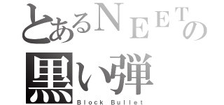 とあるＮＥＥＴの黒い弾（Ｂｌｏｃｋ Ｂｕｌｌｅｔ）