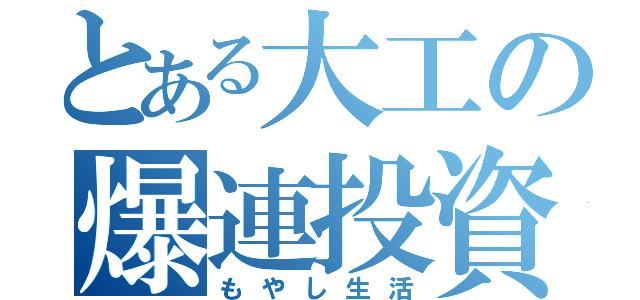 とある大工の爆連投資（もやし生活）