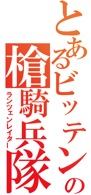 とあるビッテンのの槍騎兵隊（ランツェンレイター）