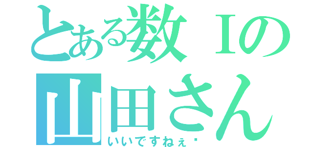 とある数Ⅰの山田さん（いいですねぇ〜）