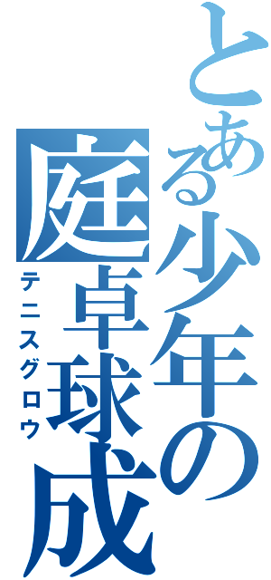 とある少年の庭卓球成長（テニスグロウ）