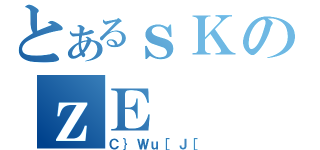 とあるｓＫのｚＥ（Ｃ｝Ｗｕ［Ｊ［）