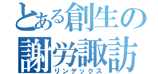 とある創生の謝労諏訪（リンデックス）