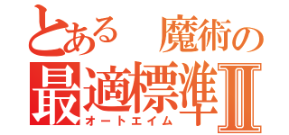 とある 魔術の最適標準Ⅱ（オートエイム）