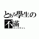 とある學生の不滿（ＳｃＨＯｏＬ）