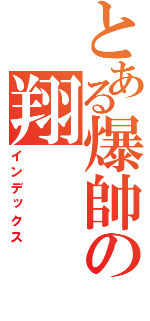 とある爆帥の翔（インデックス）