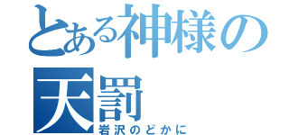 とある神様の天罰（岩沢のどかに）