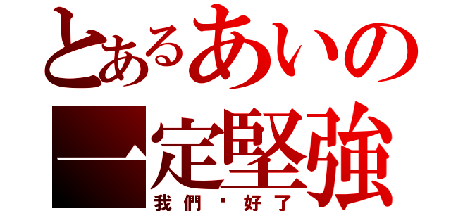 とあるあいの一定堅強（我們說好了）