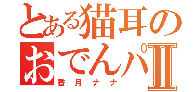 とある猫耳のおでんパンⅡ（香月ナナ）