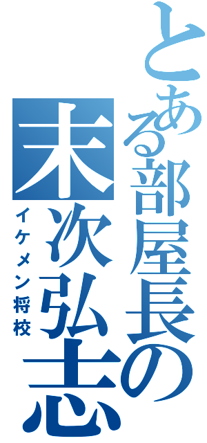 とある部屋長の末次弘志（イケメン将校）