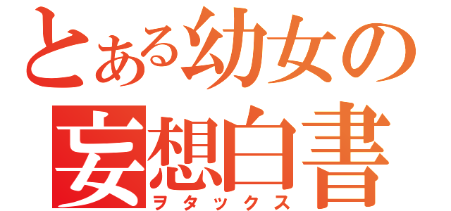 とある幼女の妄想白書（ヲタックス）