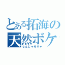 とある拓海の天然ボケ（なんじゃそりゃ）