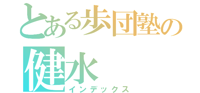 とある歩団塾の健水（インデックス）