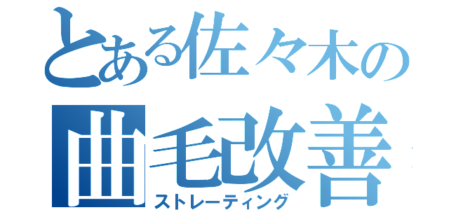 とある佐々木の曲毛改善（ストレーティング）