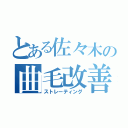 とある佐々木の曲毛改善（ストレーティング）