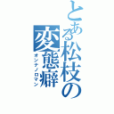 とある松枝の変態癖（オンナノロマン）