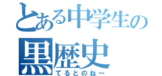 とある中学生の黒歴史（てるとのね～）