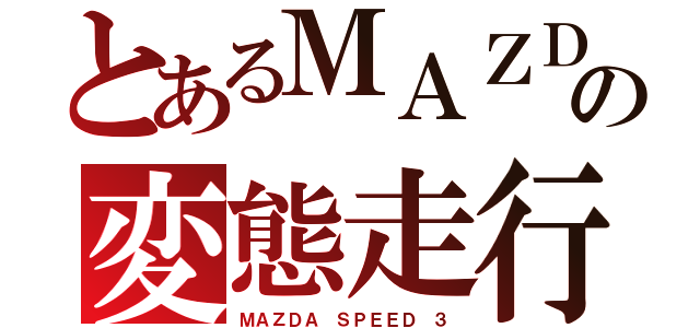 とあるＭＡＺＤＡの変態走行（ＭＡＺＤＡ ＳＰＥＥＤ ３）