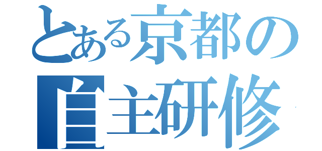 とある京都の自主研修（）