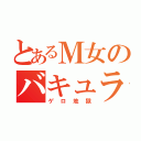 とあるＭ女のバキュラ（ゲロ地獄）