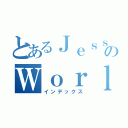 とあるＪｅｓｓｙｋａ'ｓのＷｏｒｌｄ（インデックス）