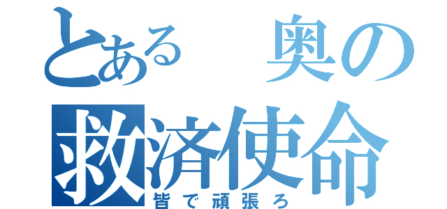 とある 奥の救済使命（皆で頑張ろ）