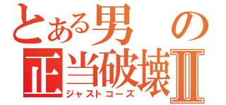 とある男の正当破壊Ⅱ（ジャストコーズ）