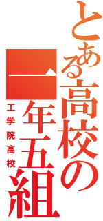 とある高校の一年五組（工学院高校）