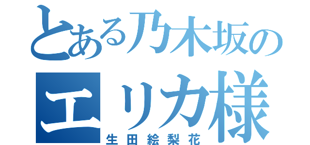 とある乃木坂のエリカ様（生田絵梨花）