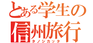 とある学生の信州旅行（タノシカッタ）