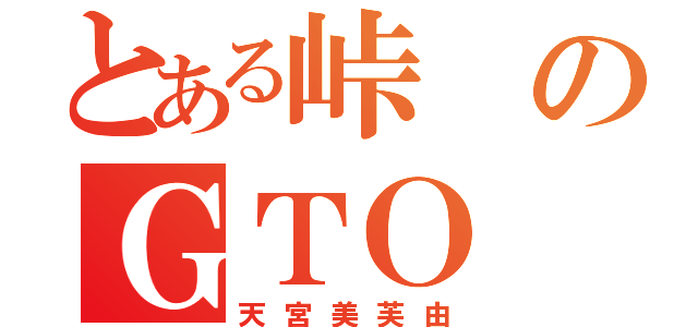 とある峠のＧＴＯ（天宮美芙由）