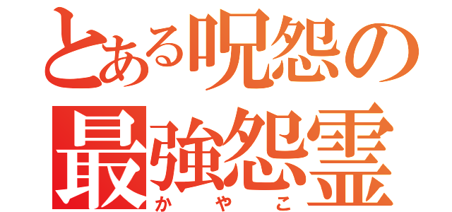 とある呪怨の最強怨霊（かやこ）