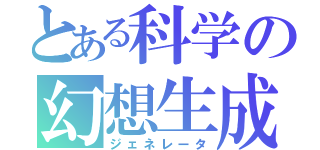 とある科学の幻想生成（ジェネレータ）