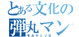 とある文化の弾丸マン（モルゲッソヨ）