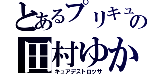 とあるプリキュアの田村ゆかり（キュアデストロッサ）