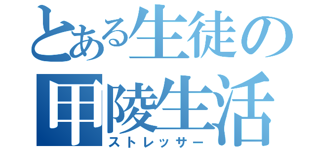 とある生徒の甲陵生活（ストレッサー）