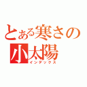 とある寒さの小太陽（インデックス）