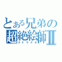 とある兄弟の超絶絵師Ⅱ（クドウナオ）