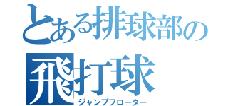 とある排球部の飛打球（ジャンプフローター）