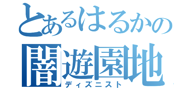 とあるはるかの闇遊園地（ディズニスト）