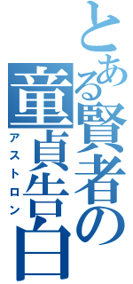 とある賢者の童貞告白（アストロン）