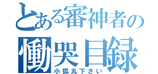 とある審神者の慟哭目録（小狐丸下さい）